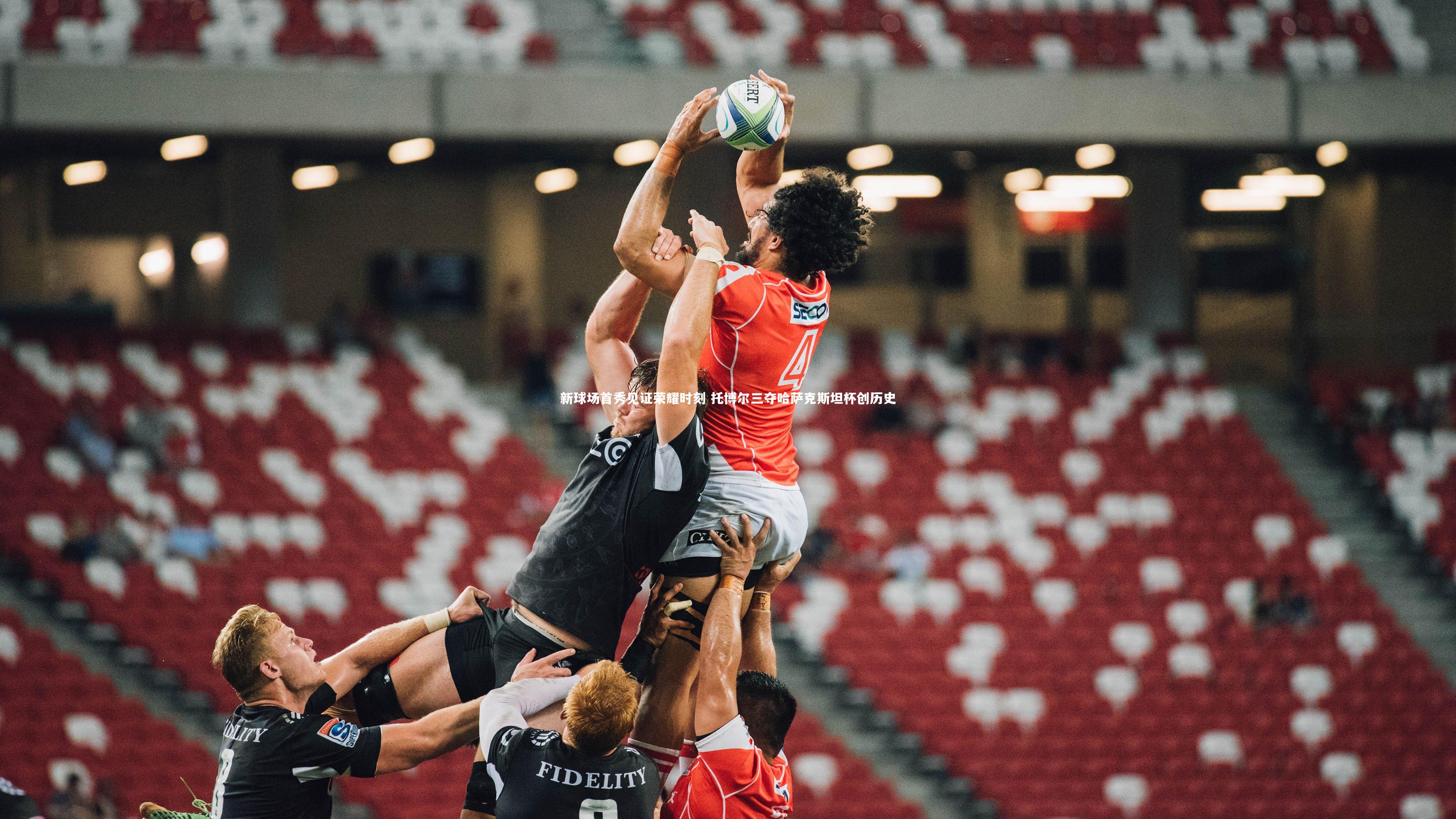 九游会j9官网_新球场首秀见证荣耀时刻 托博尔三夺哈萨克斯坦杯创历史