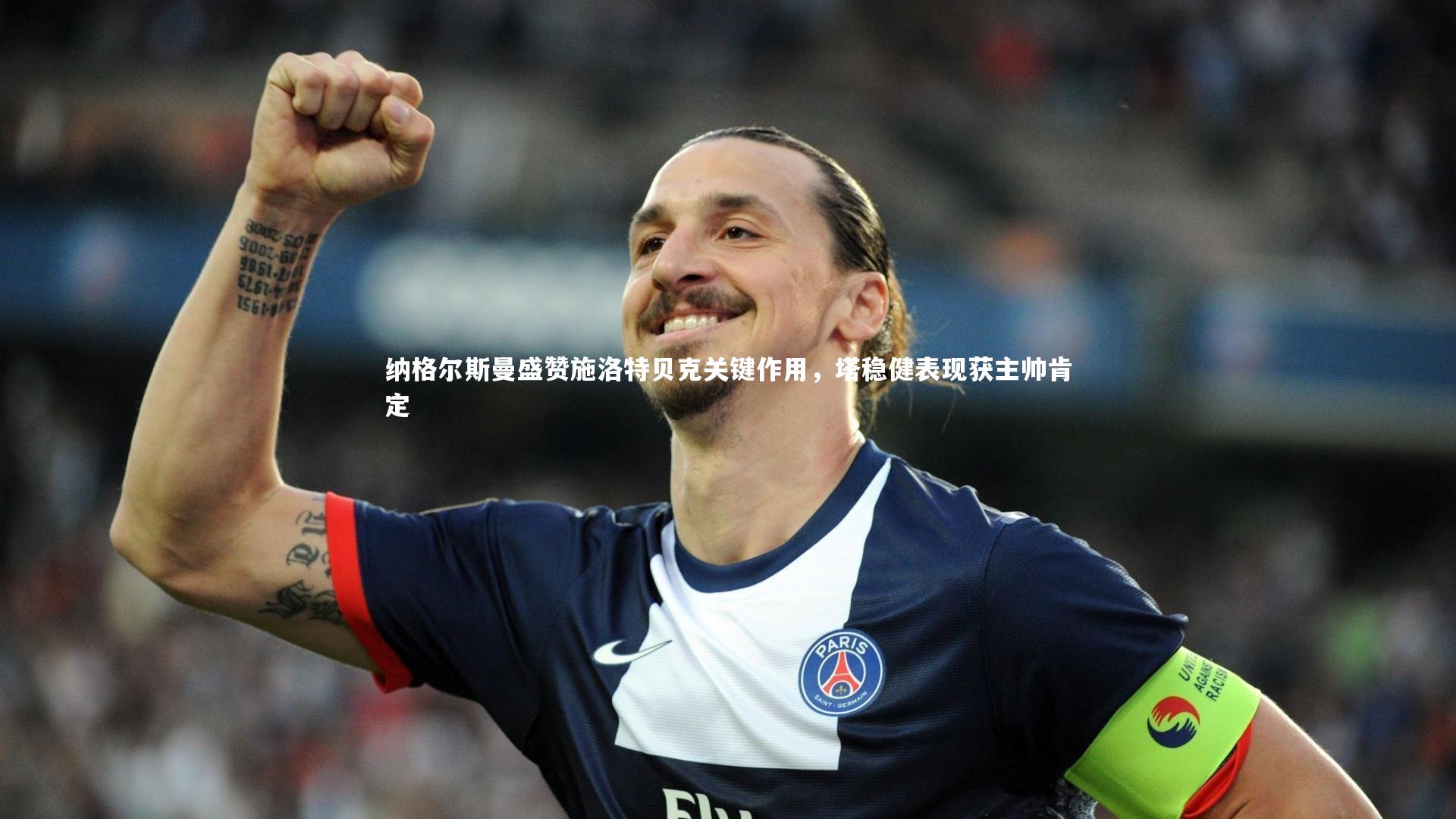 纳格尔斯曼盛赞施洛特贝克关键作用，塔稳健表现获主帅肯定