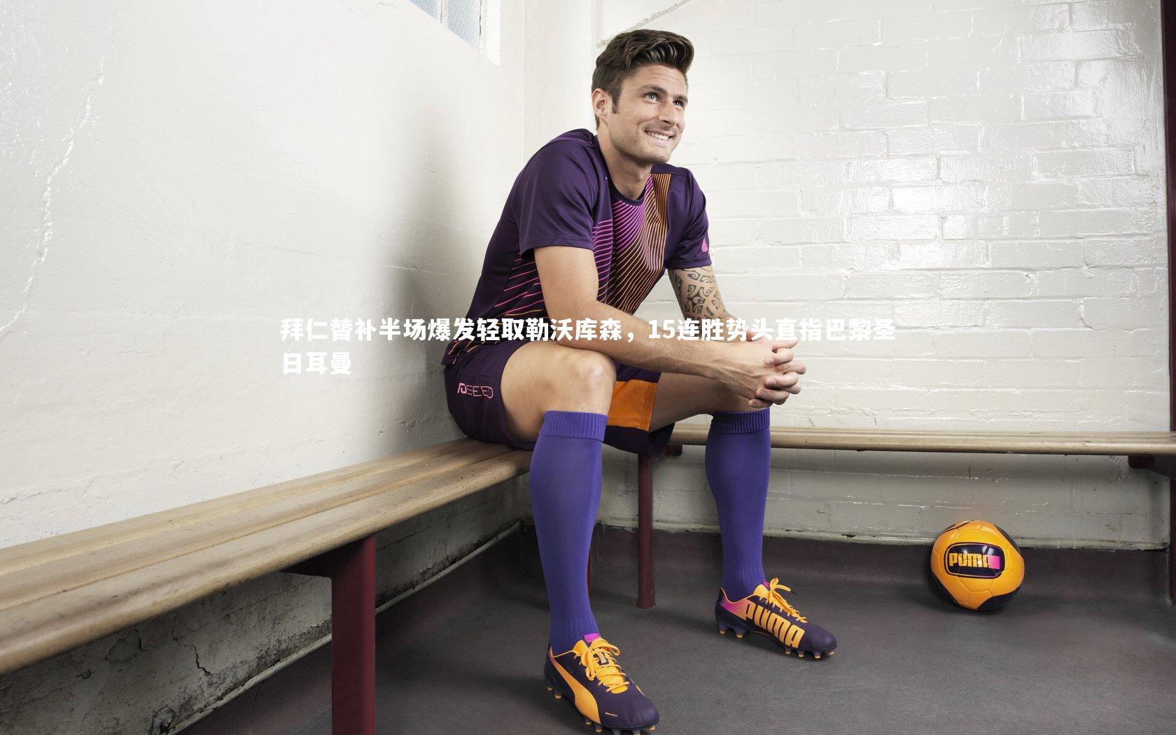 拜仁替补半场爆发轻取勒沃库森，15连胜势头直指巴黎圣日耳曼